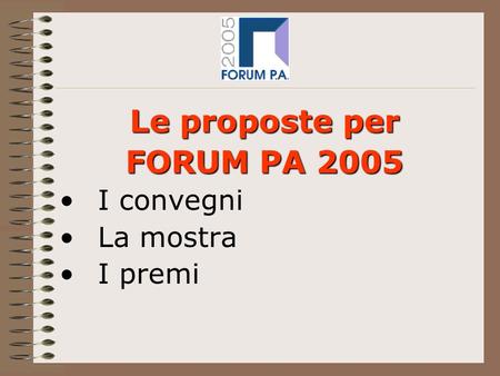 Le proposte per FORUM PA 2005 I convegni La mostra I premi.