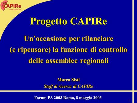 1 Progetto CAPIRe Unoccasione per rilanciare (e ripensare) la funzione di controllo delle assemblee regionali Marco Sisti Staff di ricerca di CAPIRe Forum.