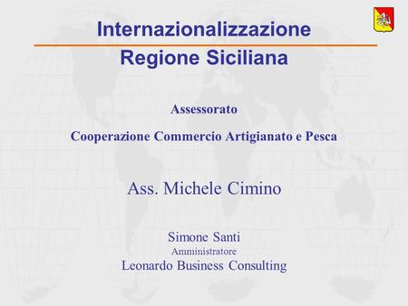 Internazionalizzazione Regione Siciliana Assessorato Cooperazione Commercio Artigianato e Pesca Ass. Michele Cimino Simone Santi Amministratore Leonardo.