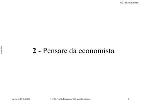 02_introduzione A.A. 2003-2004Istituzioni di economia, corso serale1 2 - Pensare da economista copertina.