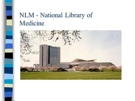 NLM - National Library of Medicine NLM - National library of Medicine Che cosè? n Dove? Bethesda, MD, USA n Affiliazione: –Department of Health and Human.