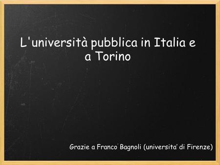 L'università pubblica in Italia e a Torino Grazie a Franco Bagnoli (universita di Firenze)