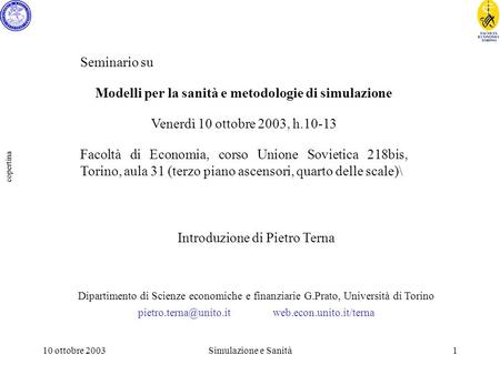 10 ottobre 2003Simulazione e Sanità1 copertina Introduzione di Pietro Terna Dipartimento di Scienze economiche e finanziarie G.Prato, Università di Torino.
