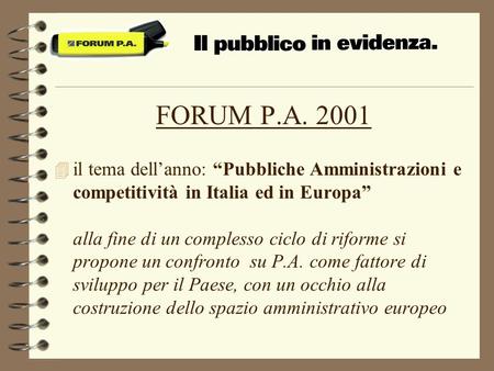 FORUM P.A. 2001 4 il tema dellanno: Pubbliche Amministrazioni e competitività in Italia ed in Europa alla fine di un complesso ciclo di riforme si propone.