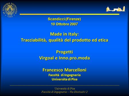 Università di Pisa Facoltà di Ingegneria – Via Diotisalvi 2 Made in Italy: Tracciabilità, qualità del prodotto ed etica Progetti Virgoal e Inno.pro.moda.