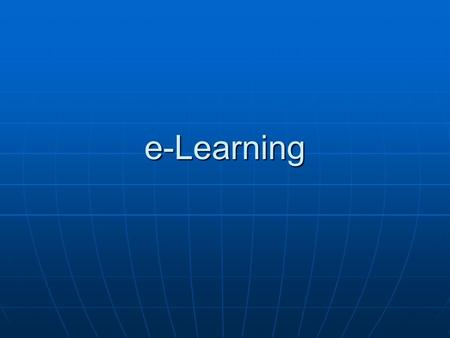 E-Learning. e-Learning La necessità per le organizzazioni di sviluppare e mantenere risorse umane aggiornate e competitive, necessita di sistemi di formazione.