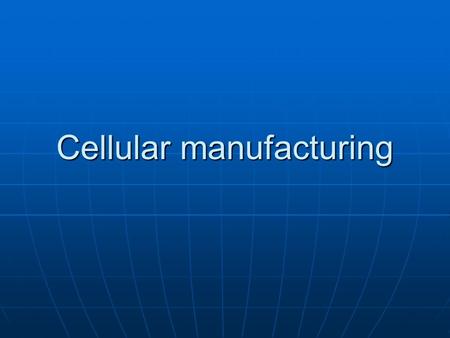 Cellular manufacturing