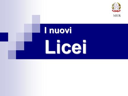 I nuovi Licei MIUR. 2 legge 40/2007dal settembre 2009 sistema dei liceiDL 226/2005 La legge 40/2007 (Fioroni) ha previsto dal settembre 2009 lavvio del.