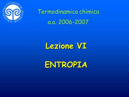 Lezione VI ENTROPIA Termodinamica chimica a.a. 2006-2007 Termodinamica chimica a.a. 2006-2007.