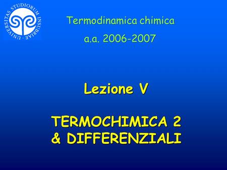 Lezione V TERMOCHIMICA 2 & DIFFERENZIALI Termodinamica chimica a.a. 2006-2007 Termodinamica chimica a.a. 2006-2007.