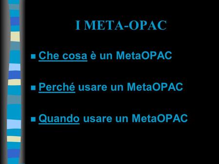 I META-OPAC n Che cosa è un MetaOPAC n Perché usare un MetaOPAC n Quando usare un MetaOPAC.