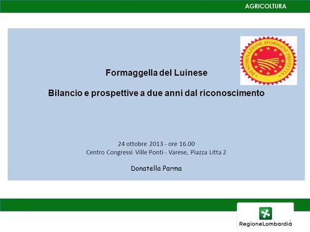 Formaggella del Luinese Bilancio e prospettive a due anni dal riconoscimento 24 ottobre 2013 - ore 16.00 Centro Congressi Ville Ponti - Varese, Piazza.