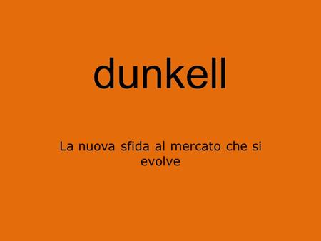 Dunkell La nuova sfida al mercato che si evolve. dunkell Artek Comunicazione d Impresa Artek Comunicazione d Impresa Studio Legale Studio Fiscale Moreno.