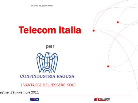 GRUPPO TELECOM ITALIA Telecom Italia per Ragusa, 29 novembre 2011 I VANTAGGI DELLESSERE SOCI.