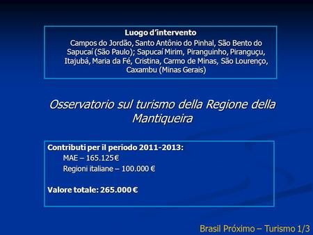 Osservatorio sul turismo della Regione della Mantiqueira Contributi per il periodo 2011-2013: MAE – 165.125 MAE – 165.125 Regioni italiane – 100.000 Regioni.