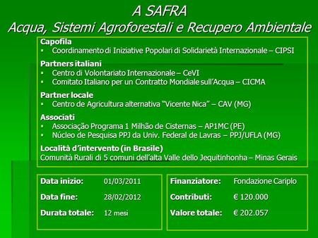 A SAFRA Acqua, Sistemi Agroforestali e Recupero Ambientale Finanziatore:Fondazione Cariplo Contributi: 120.000 Valore totale: 202.057 Data inizio: 01/03/2011.