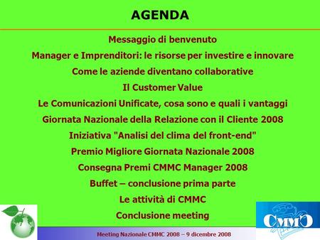 Meeting Nazionale CMMC 2008 – 9 dicembre 2008 AGENDA Messaggio di benvenuto Manager e Imprenditori: le risorse per investire e innovare Come le aziende.