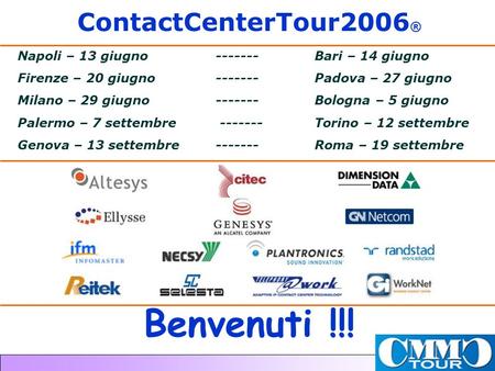 ContactCenterTour2006 ® Napoli – 13 giugno ------- Bari – 14 giugno Firenze – 20 giugno------- Padova – 27 giugno Milano – 29 giugno------- Bologna – 5.