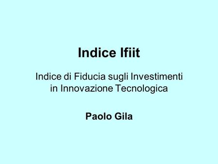 Indice Ifiit Indice di Fiducia sugli Investimenti in Innovazione Tecnologica Paolo Gila.