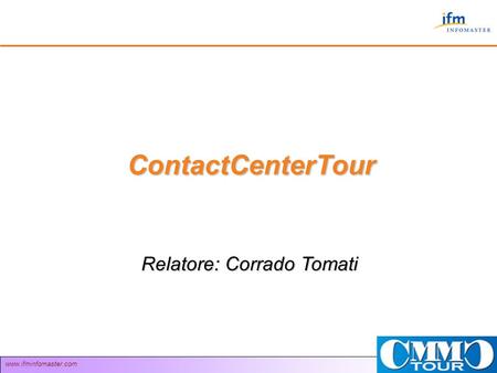 Www.ifminfomaster.com ContactCenterTour Relatore: Corrado Tomati.