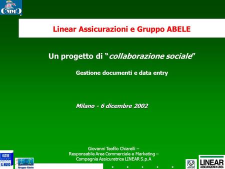 Linear Assicurazioni e Gruppo ABELE Un progetto di collaborazione sociale Gestione documenti e data entry Milano - 6 dicembre 2002 Giovanni Teofilo Chiarelli.