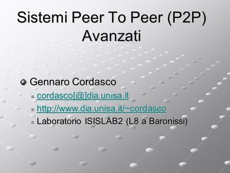 Sistemi Peer To Peer (P2P) Avanzati Gennaro Cordasco Gennaro Cordasco