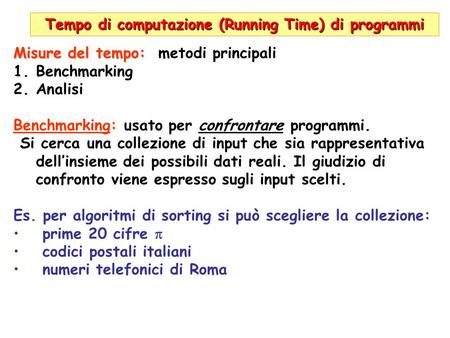 Tempo di computazione (Running Time) di programmi Misure del tempo: Misure del tempo: metodi principali 1.Benchmarking 2.Analisi Benchmarking: usato per.