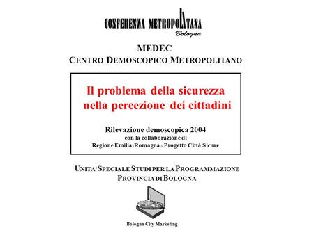 MEDEC C ENTRO D EMOSCOPICO M ETROPOLITANO Il problema della sicurezza nella percezione dei cittadini Rilevazione demoscopica 2004 con la collaborazione.