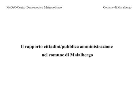 Il rapporto cittadini/pubblica amministrazione nel comune di Malalbergo MeDeC-Centro Demoscopico MetropolitanoComune di Malalbergo.