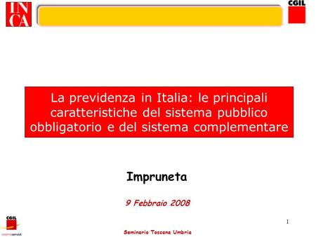La previdenza in Italia: le principali caratteristiche del sistema pubblico obbligatorio e del sistema complementare Impruneta 9 Febbraio 2008.