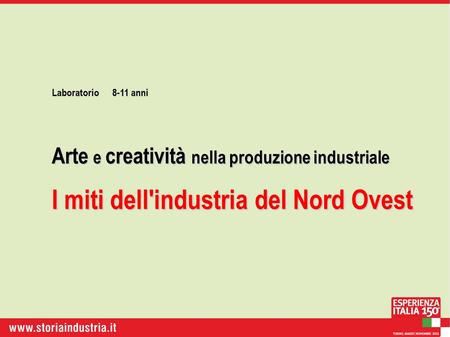 Laboratorio8-11 anni Arte e creatività nella produzione industriale I miti dell'industria del Nord Ovest.