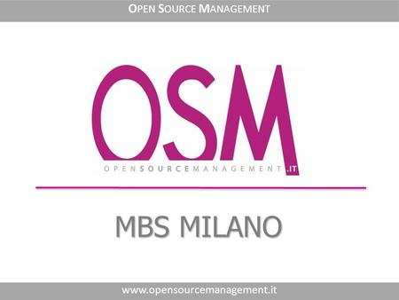 MBS MILANO www.opensourcemanagement.it O PEN S OURCE M ANAGEMENT.