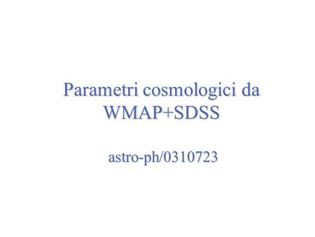 Parametri cosmologici da WMAP+SDSS astro-ph/0310723.