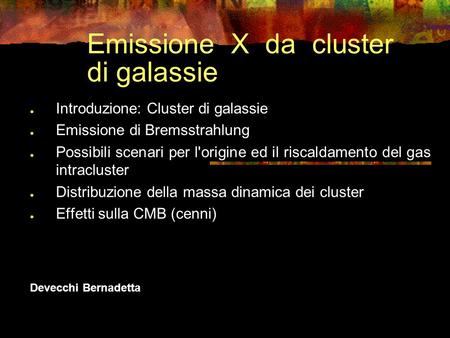Emissione X da cluster di galassie Introduzione: Cluster di galassie Emissione di Bremsstrahlung Possibili scenari per l'origine ed il riscaldamento del.
