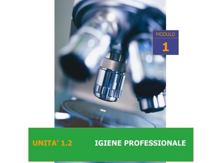 MODULO 1 UNITA’ 1.2 IGIENE PROFESSIONALE.