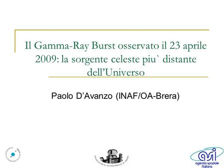Il Gamma-Ray Burst osservato il 23 aprile 2009: la sorgente celeste piu` distante dellUniverso Paolo DAvanzo (INAF/OA-Brera)