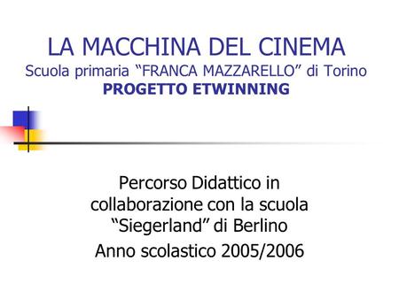 LA MACCHINA DEL CINEMA Scuola primaria “FRANCA MAZZARELLO” di Torino PROGETTO ETWINNING Percorso Didattico in collaborazione con la scuola “Siegerland”