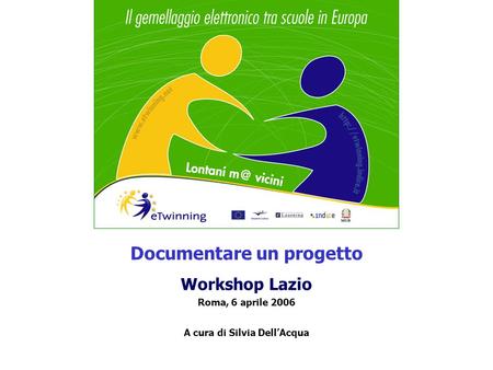 Documentare un progetto Workshop Lazio Roma, 6 aprile 2006 A cura di Silvia DellAcqua.