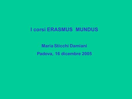 I corsi ERASMUS MUNDUS Maria Sticchi Damiani Padova, 16 dicembre 2005.