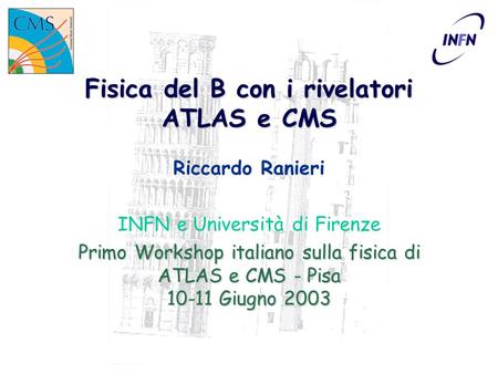 Fisica del B con i rivelatori ATLAS e CMS Riccardo Ranieri INFN e Università di Firenze Primo Workshop italiano sulla fisica di ATLAS e CMS - Pisa 10-11.
