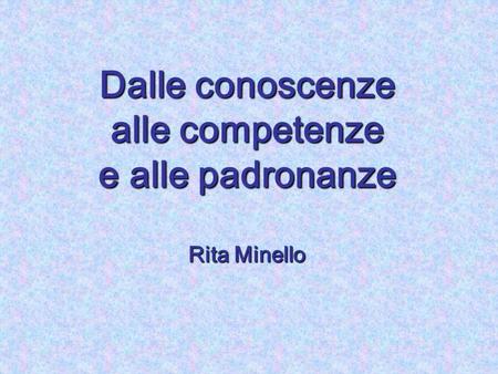 Dalle conoscenze alle competenze e alle padronanze Rita Minello