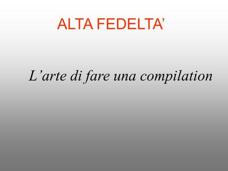 ALTA FEDELTA’ L’arte di fare una compilation.