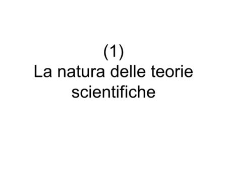 (1) La natura delle teorie scientifiche