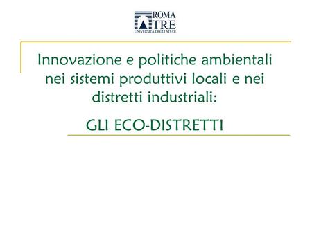 Innovazione e politiche ambientali nei sistemi produttivi locali e nei distretti industriali: GLI ECO-DISTRETTI.