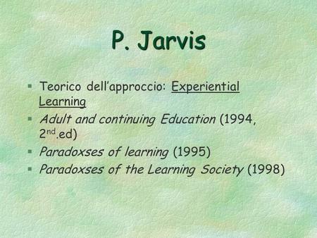 P. Jarvis Teorico dell’approccio: Experiential Learning