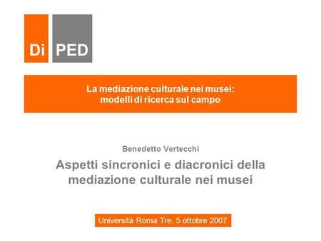 La mediazione culturale nei musei: modelli di ricerca sul campo Benedetto Vertecchi Aspetti sincronici e diacronici della mediazione culturale nei musei.