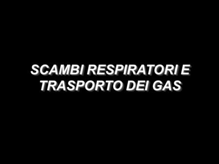SCAMBI RESPIRATORI E TRASPORTO DEI GAS