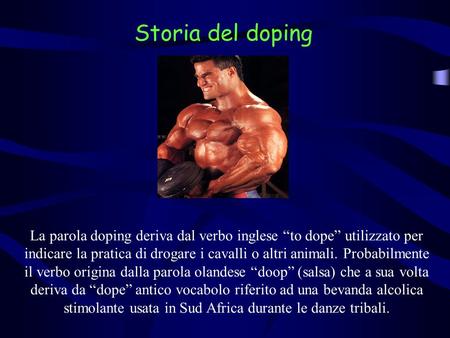 La parola doping deriva dal verbo inglese to dope utilizzato per indicare la pratica di drogare i cavalli o altri animali. Probabilmente il verbo origina.