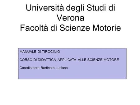 Fare clic per modificare lo stile del sottotitolo dello schema Università degli Studi di Verona Facoltà di Scienze Motorie MANUALE DI TIROCINIO CORSO DI.