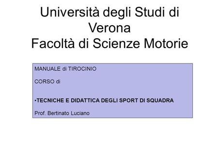 Fare clic per modificare lo stile del sottotitolo dello schema Università degli Studi di Verona Facoltà di Scienze Motorie MANUALE di TIROCINIO CORSO di.